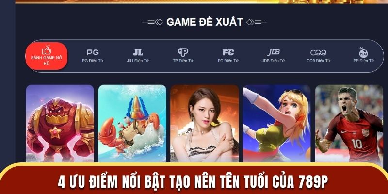 4 ưu điểm nổi bật tạo nên tên tuổi của 789P